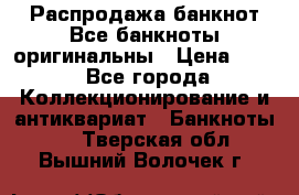 Распродажа банкнот Все банкноты оригинальны › Цена ­ 45 - Все города Коллекционирование и антиквариат » Банкноты   . Тверская обл.,Вышний Волочек г.